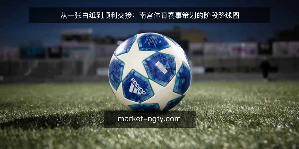 从一张白纸到顺利交接:南宫体育赛事策划的阶段路线图 — 先摸清基线:把约束条件摆到桌面上 配图